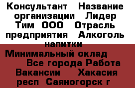 Консультант › Название организации ­ Лидер Тим, ООО › Отрасль предприятия ­ Алкоголь, напитки › Минимальный оклад ­ 20 000 - Все города Работа » Вакансии   . Хакасия респ.,Саяногорск г.